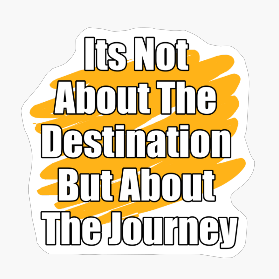Its Not About The Destination But About The Journey
