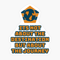 Its Not About The Destination But About The Journey