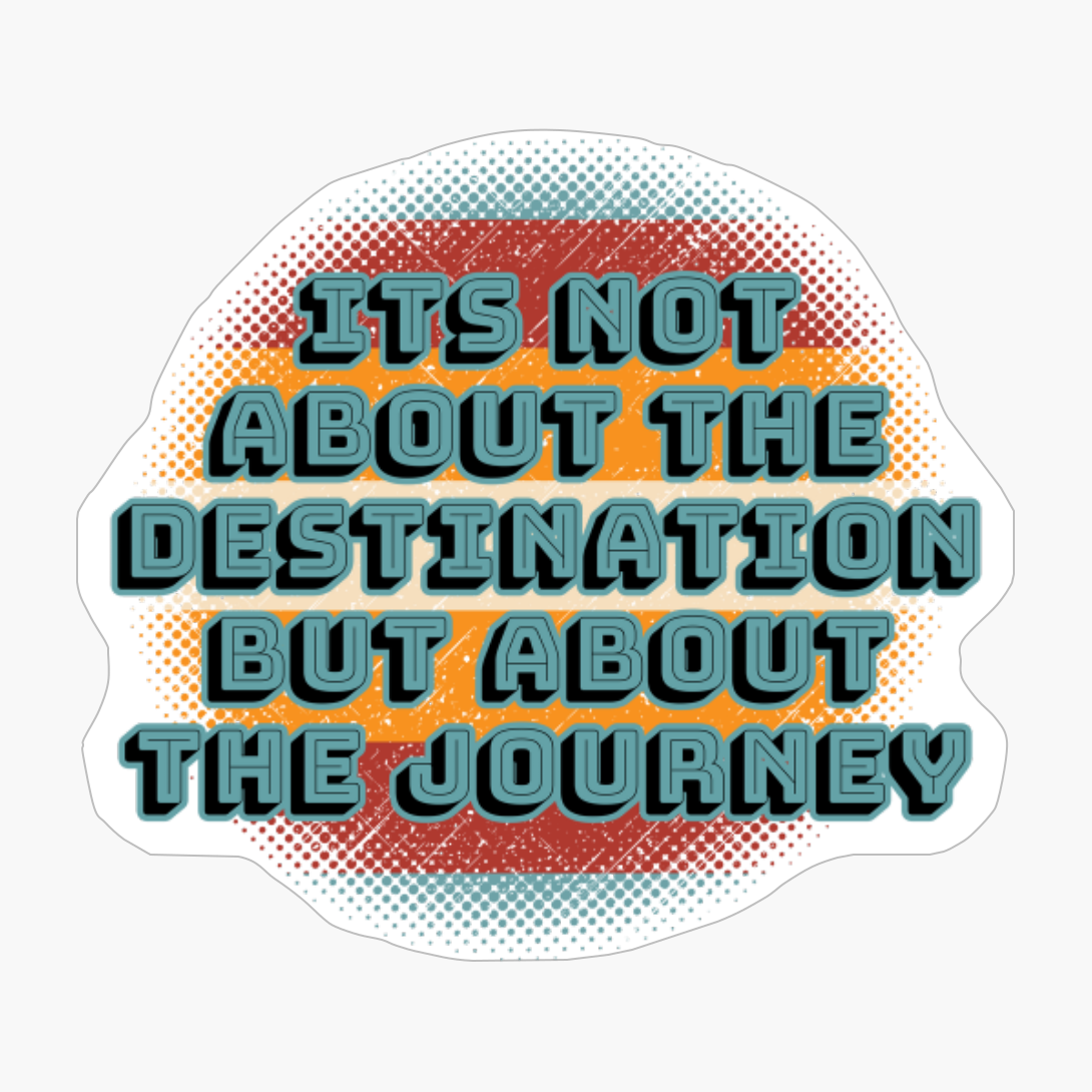 Its Not About The Destination But About The Journey