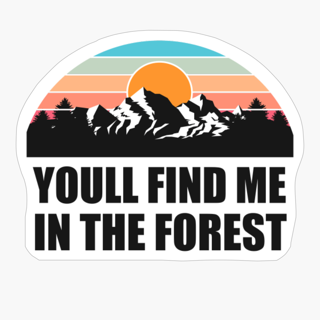 YOU'LL FIND ME IN THE FOREST Colorful Mountain Sunset Scratched Rough Design With Snow On The Mountain Peaks