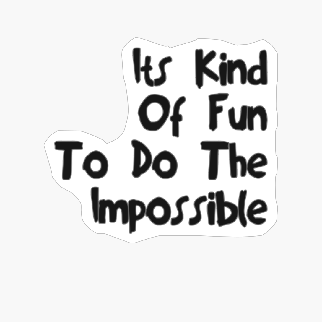 Its Kind Of Fun To Do The Impossible Basic Text White Black Design