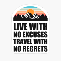 LIVE WITH NO EXCUSES TRAVEL WITH NO REGRETS Colorful Mountain Sunset Scratched Rough Design With Snow On The Mountain Peaks