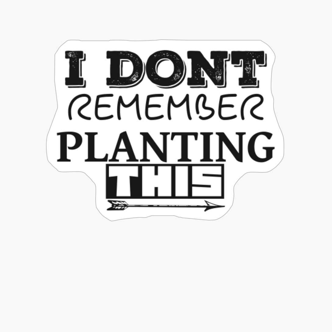 I DONT REMEMBER PLANTING THIS Frisky Different Font Design Wiht Arrow