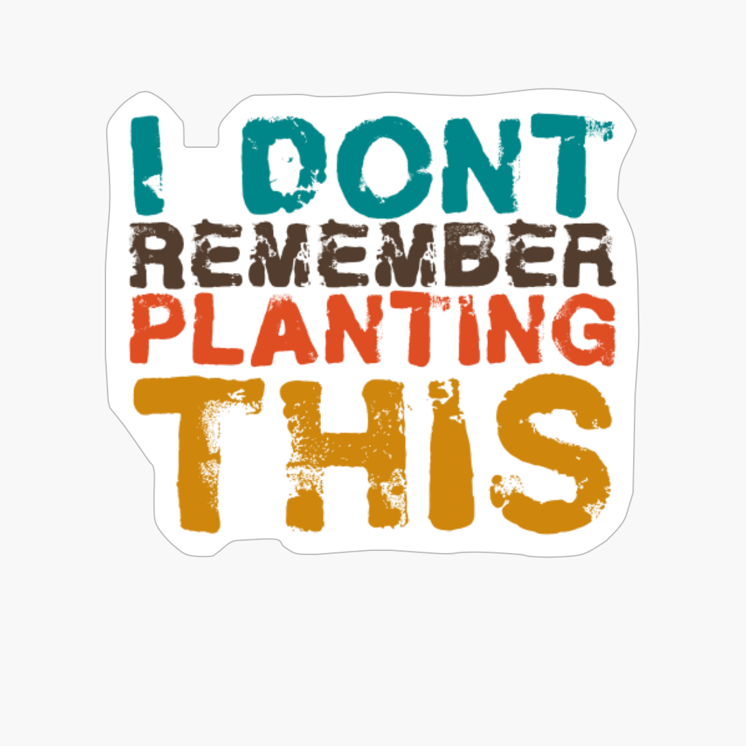 I Dont Remember Planting This Big Vintage Playfull Scratched Text Design