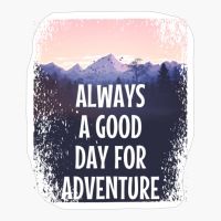 ALWAYS A DAY GOOD FOR ADVENTURE Pastel Colored Mountain Forest Sunset View With Birds And Trees