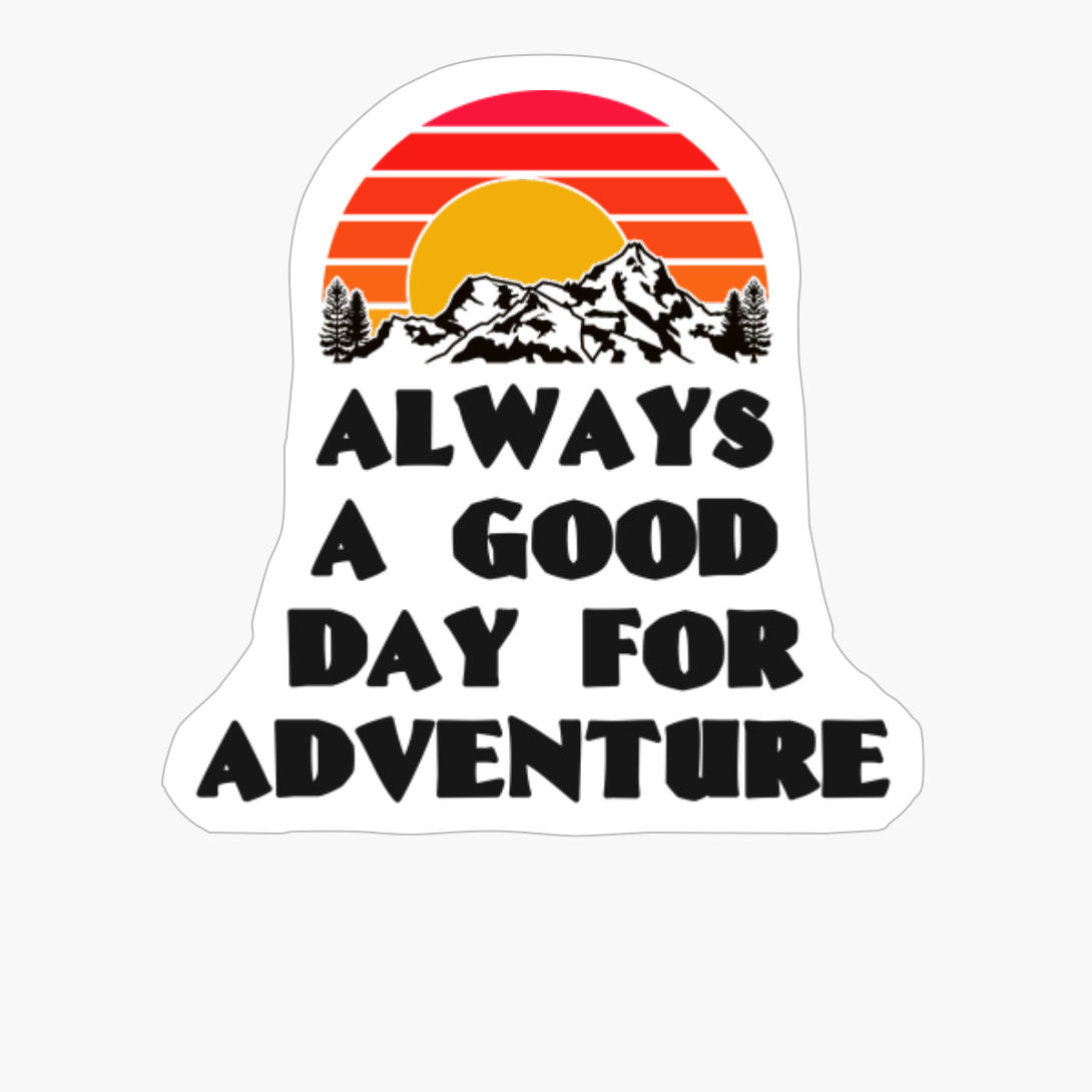 ALWAYS A DAY GOOD FOR ADVENTURE Bright Red Sunset With Mountain And Forst View