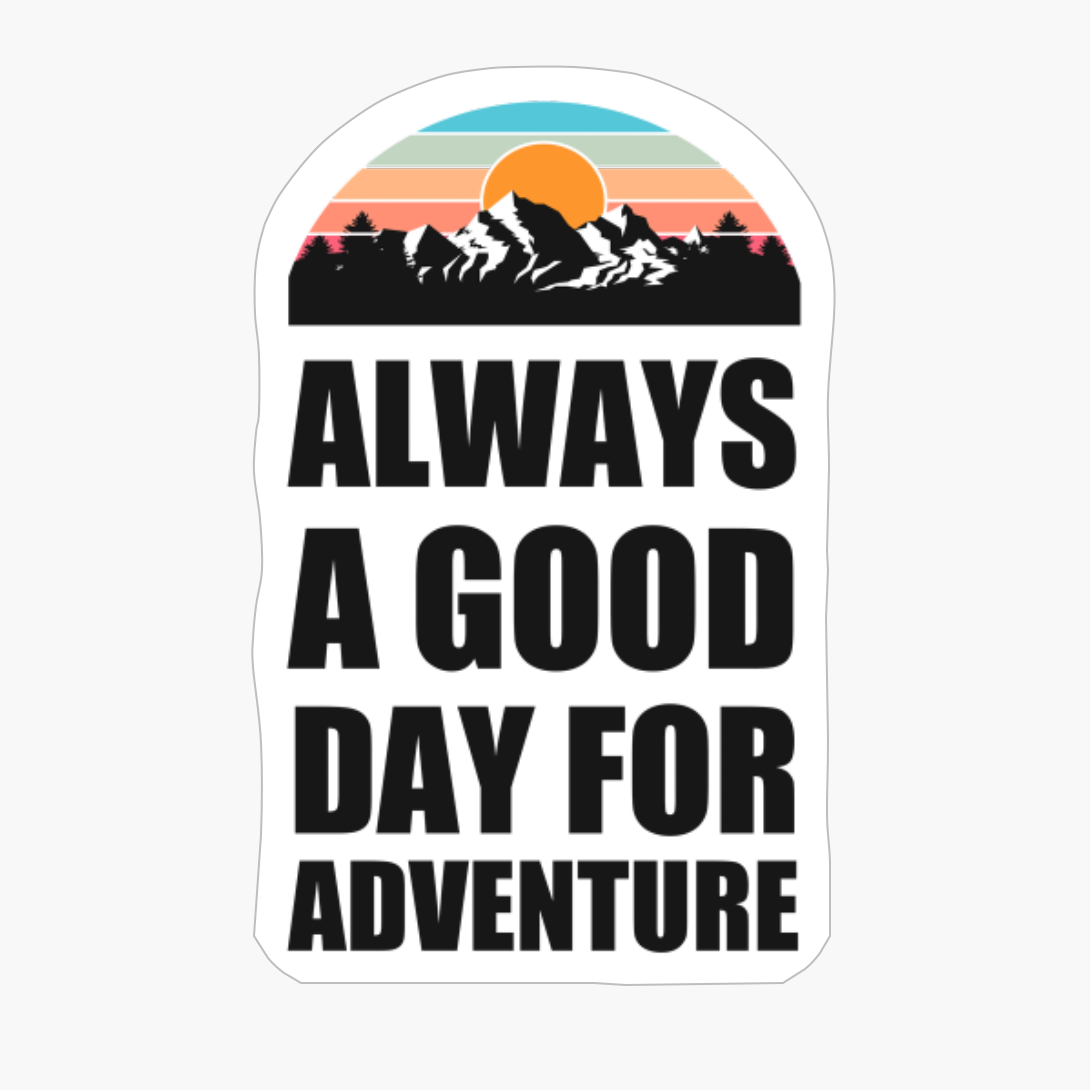 ALWAYS A DAY GOOD FOR ADVENTURE Colorful Mountain Sunset Scratched Rough Design With Snow On The Mountain Peaks