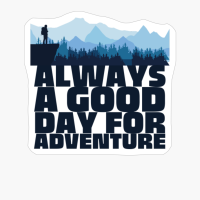 ALWAYS A DAY GOOD FOR ADVENTURE Adventurer Hiker Standing Over A Cliff Wachting Over A Mountain Range With Forest