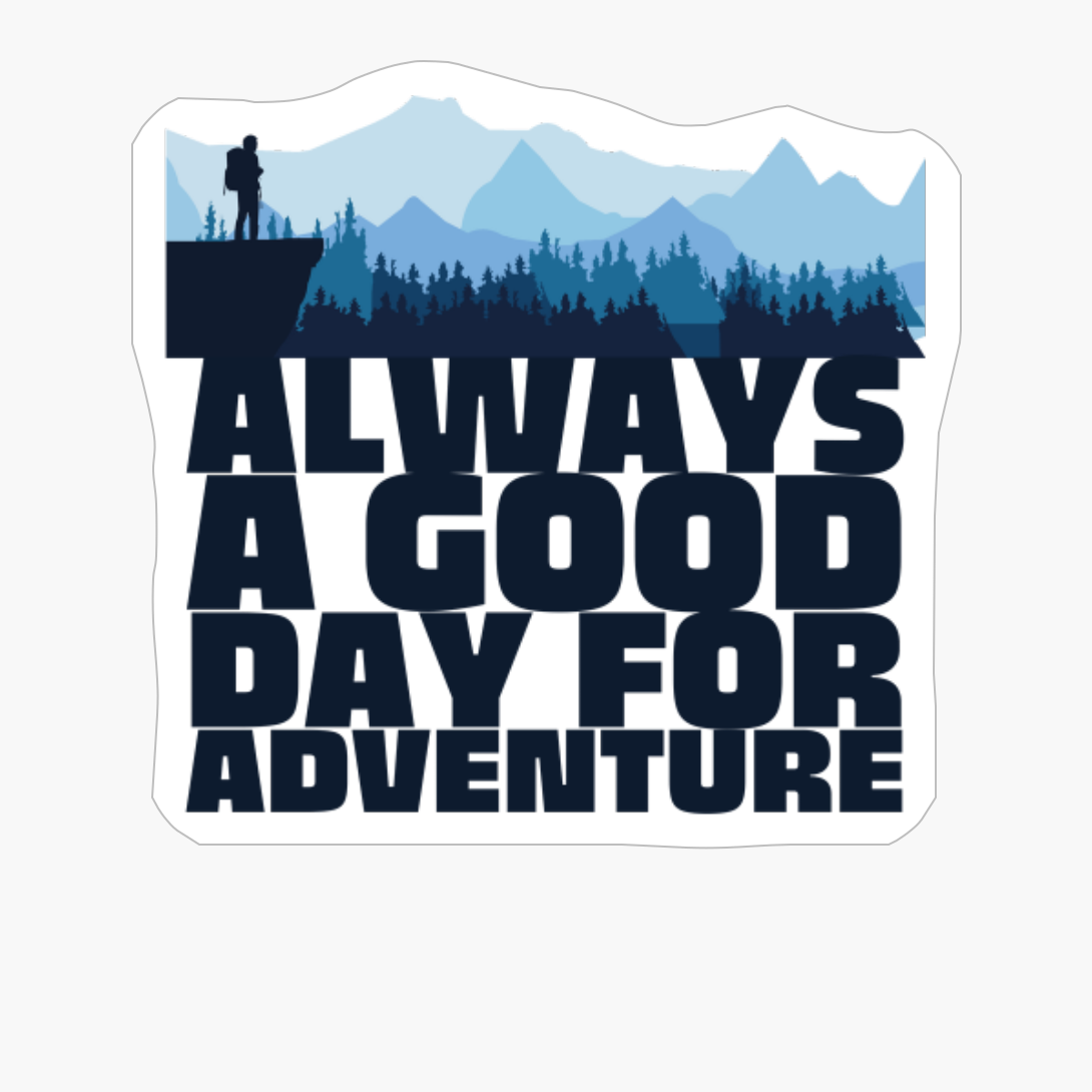 ALWAYS A DAY GOOD FOR ADVENTURE Adventurer Hiker Standing Over A Cliff Wachting Over A Mountain Range With Forest