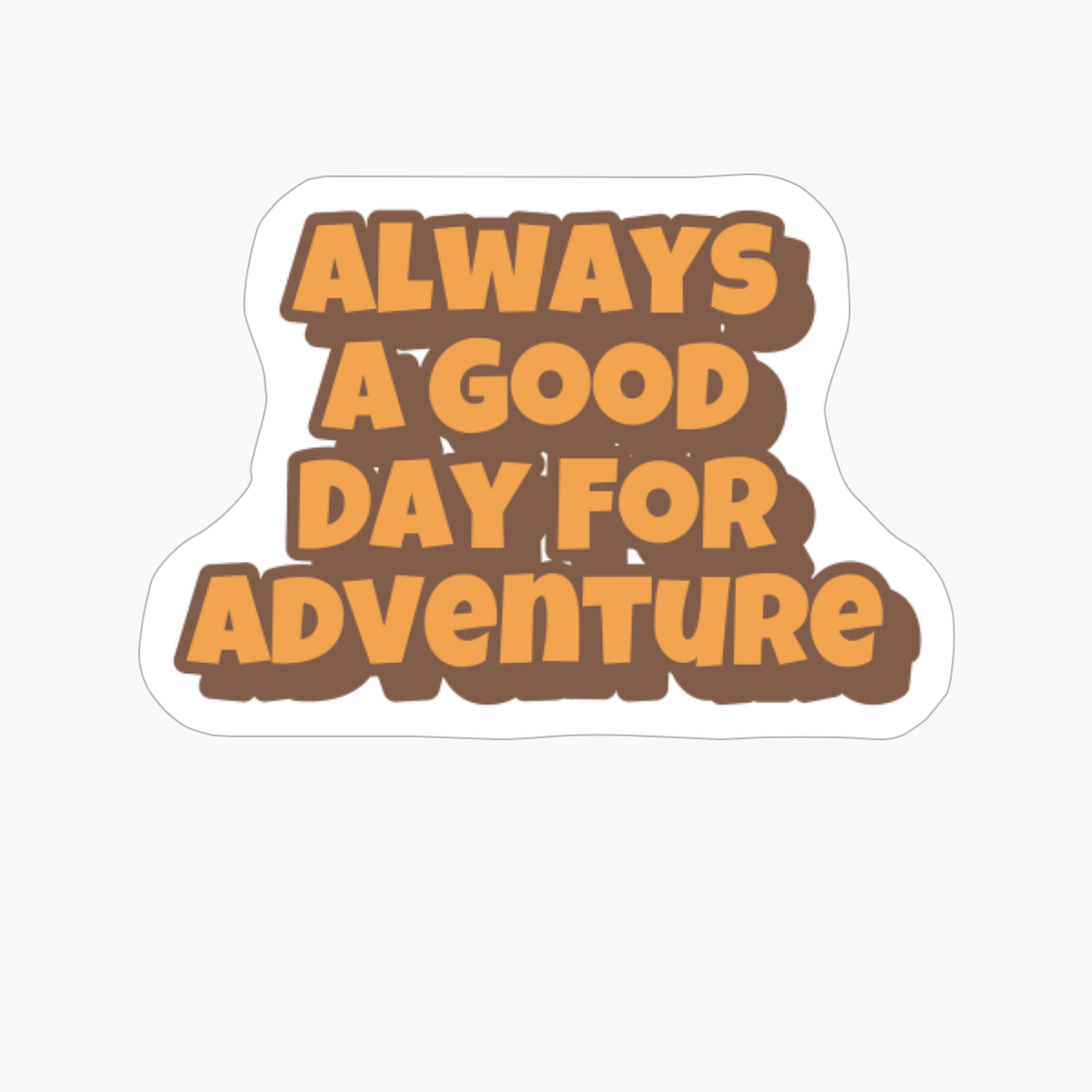 Always A Day Good For Adventure Big Playfull Font Design With Orange And BrownCopy Of Black Design