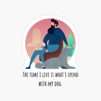 The Time I Live Is What I Spend With My Dog