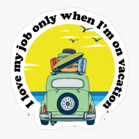 I Love My Job Only When I'm On Vacation