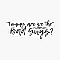 "Tommy, Are We The Bad Guys?"