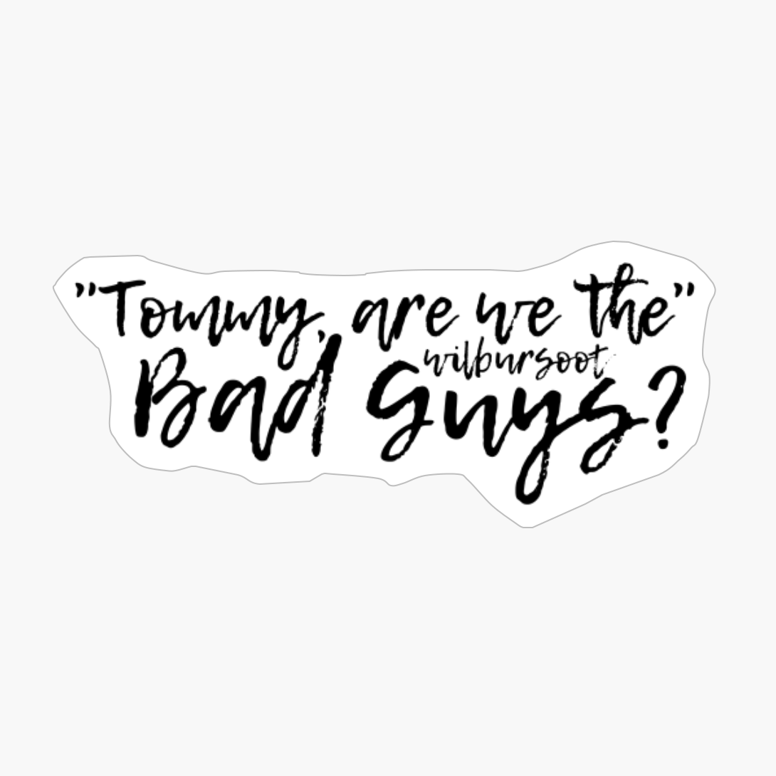 "Tommy, Are We The Bad Guys?"