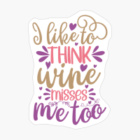 I Like To Think Wine Misses Me Too Perfect Gift For A Mother