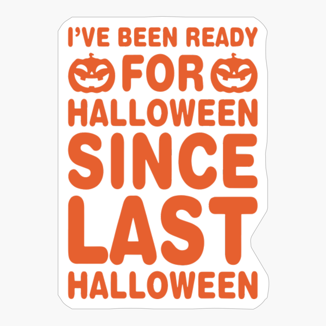 I Have Been Rady For Halloween Since Last Halloween Son