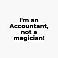 I'm An Accountant, Not A Magician!
