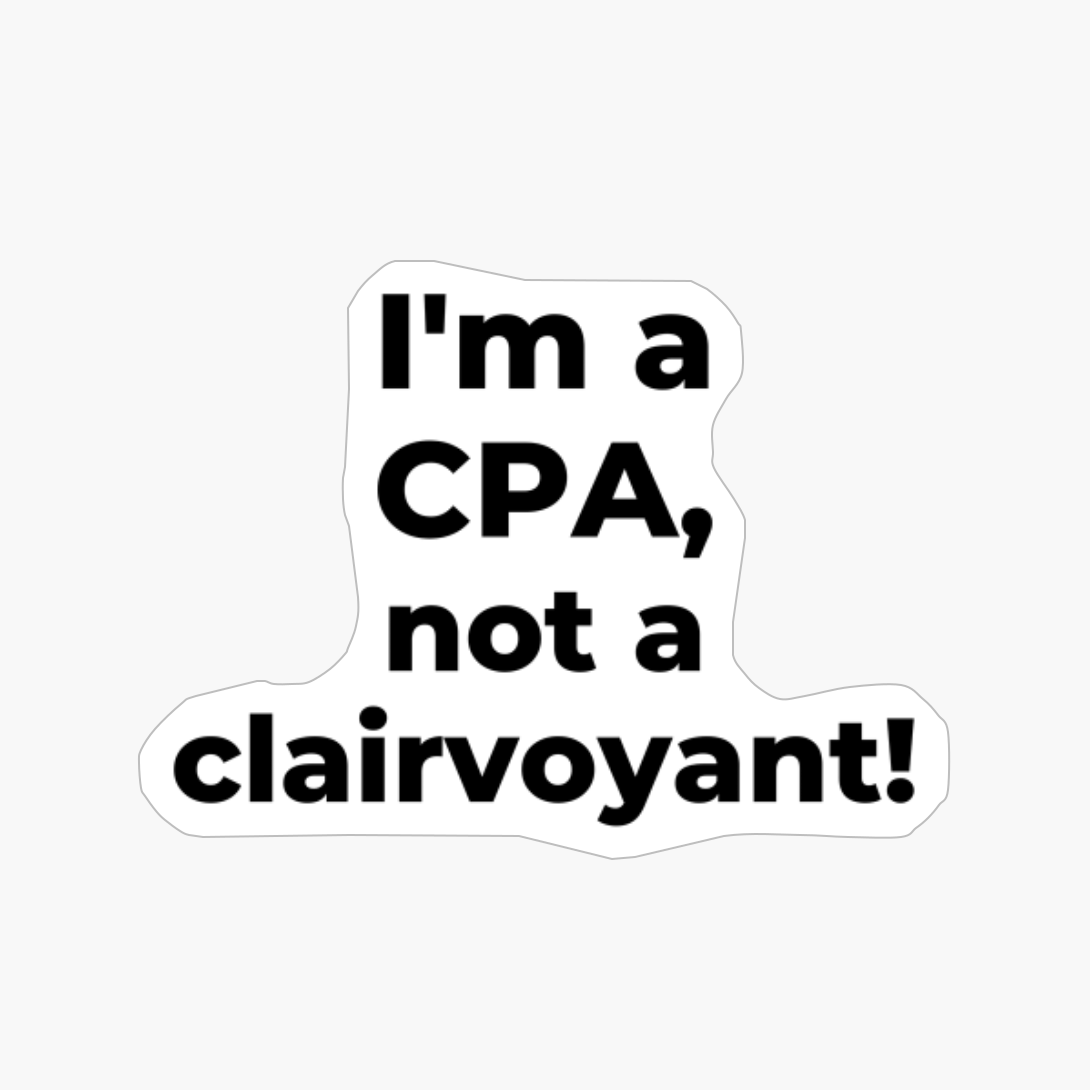 I'm A CPA, Not A Clairvoyant!