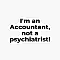I'm An Accountant, Not A Psychiatrist!