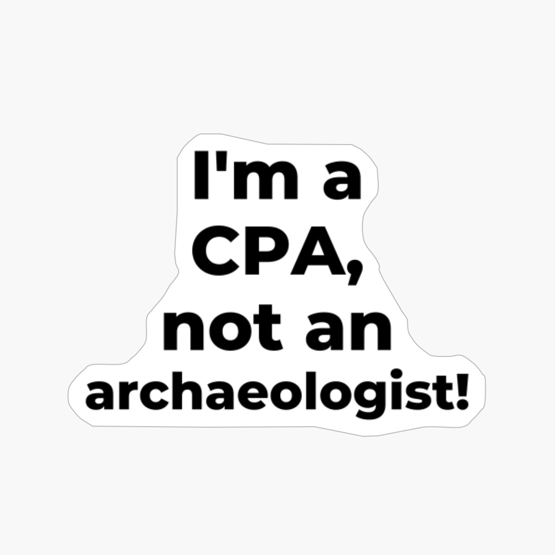 I'm A CPA, Not An Archaeologist!
