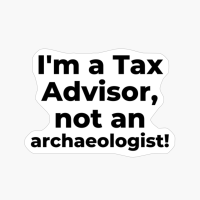 I'm A Tax Advisor, Not An Archaeologist!