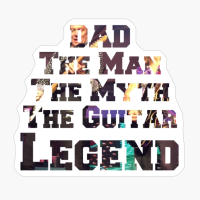 Dad The Man The Myth The Guitar Legend