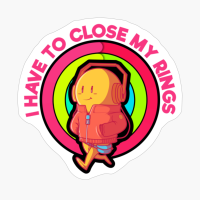 I Have To Close My Rings- Motivational