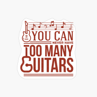 You Can Never Have Too Many Guitars