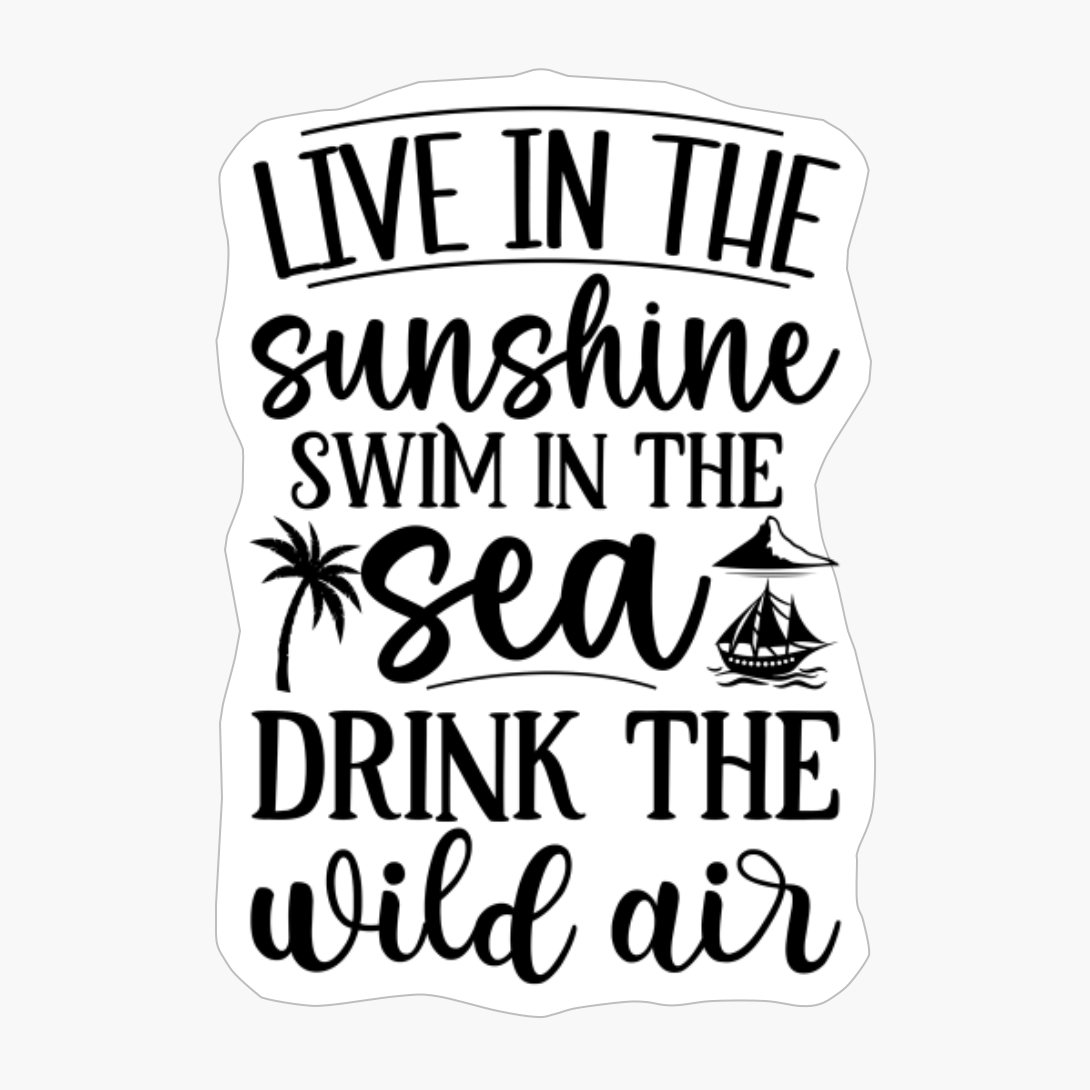 Live In The Sunshine Swim In The Sea Drink The Wild Air