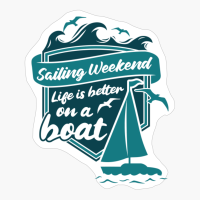 Sailing Weekend Life Is Better On A Boat