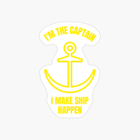 I'm The Captain I Make Ship Happen