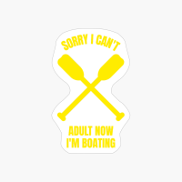 Sorry I Can't Adult Now I'm Boating