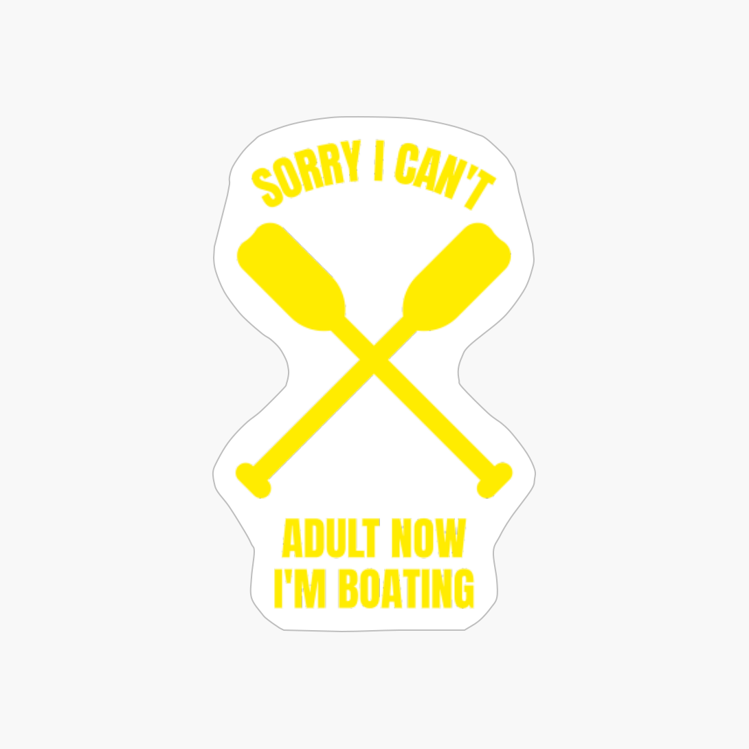 Sorry I Can't Adult Now I'm Boating