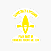 Sometimes I Wonder If My Boat Is Thinking About Me Too