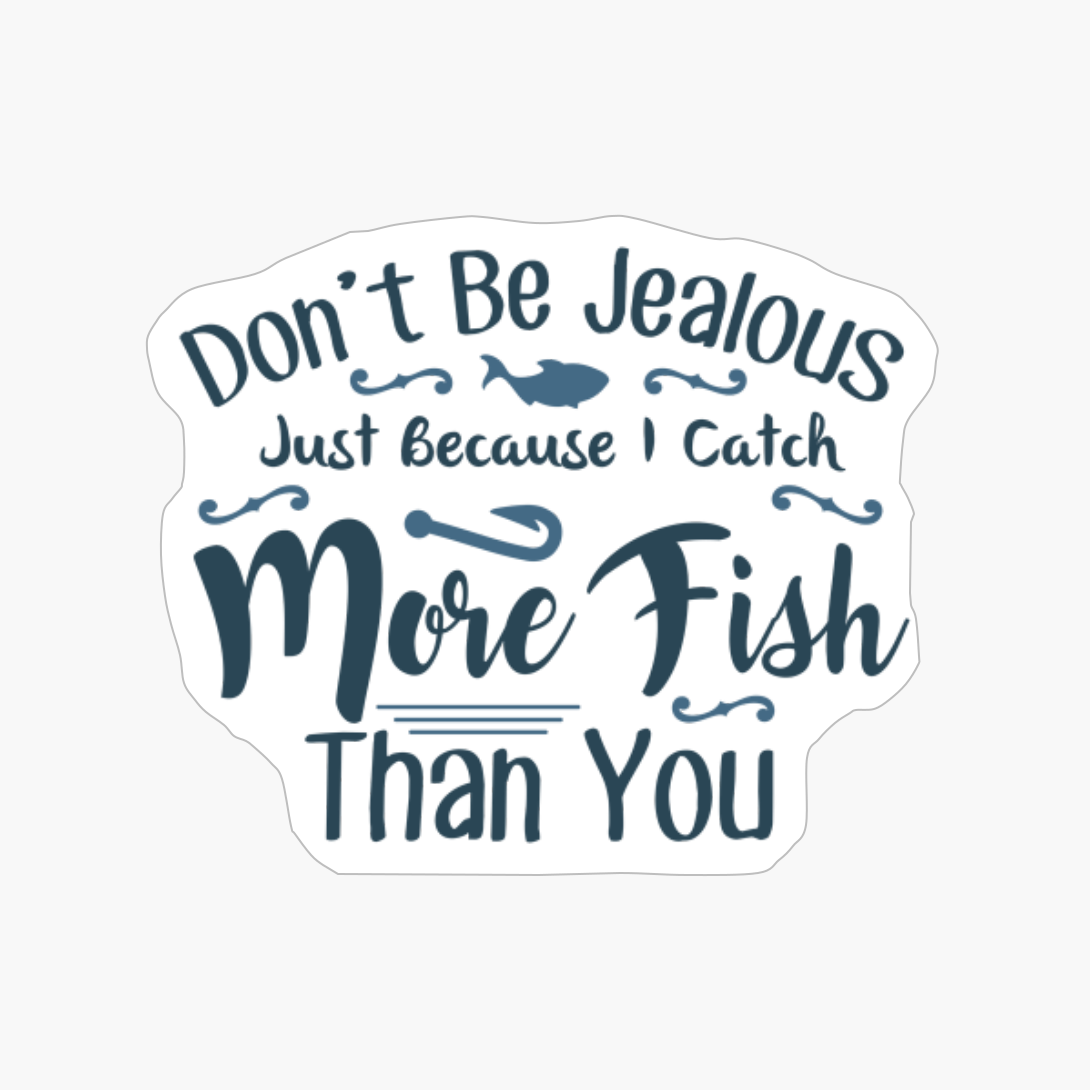 Don't Be Jealous Just Because I Catch More Fish Than You