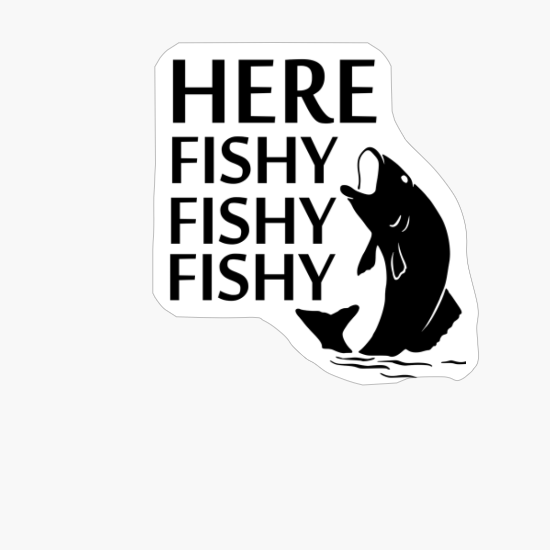Here Fishy Fishy Fishy Outdoor Fishing