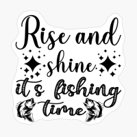 Rise And Shine, It's Fishing Time