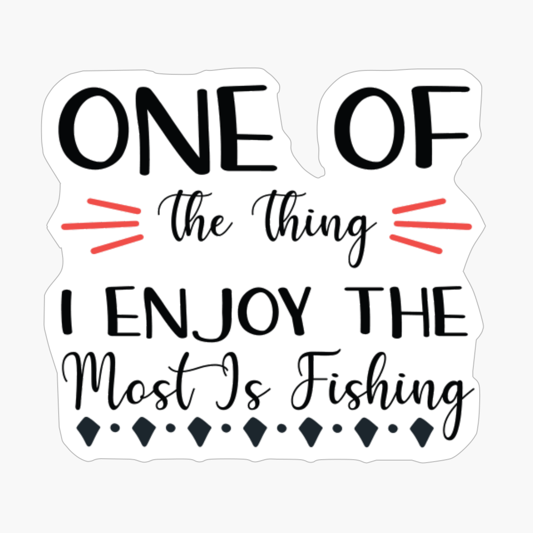 One Of The Thing I Enjoy The Most Is Fishing