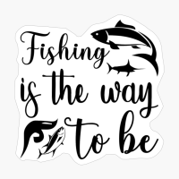 Fishing Is The Way To Be