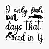 I Only Fish On Days That End In