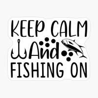 Keep Calm And Fishing On