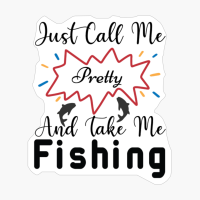Just Call Me Pretty And Take Me Fishing