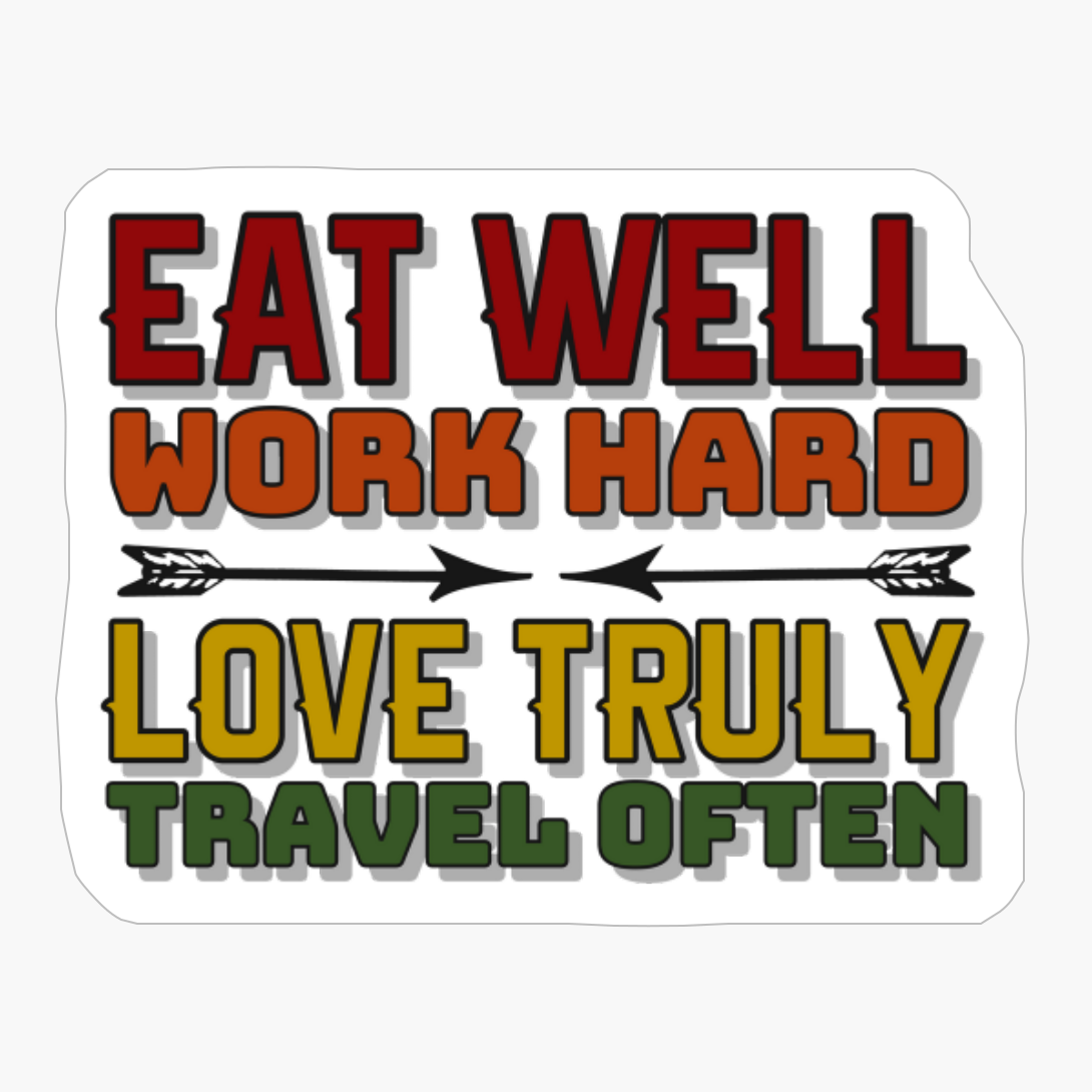 Eat Well, Work Hard, Love Truly, Travel Often