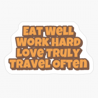 Eat Well, Work Hard, Love Truly, Travel Often