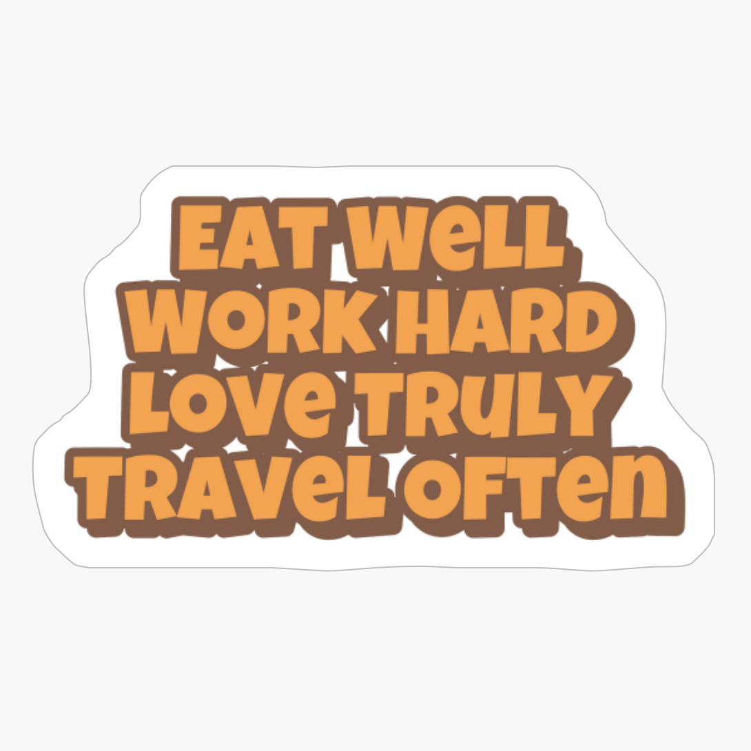 Eat Well, Work Hard, Love Truly, Travel Often