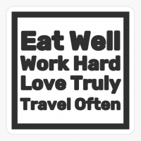 Eat Well, Work Hard, Love Truly, Travel Often