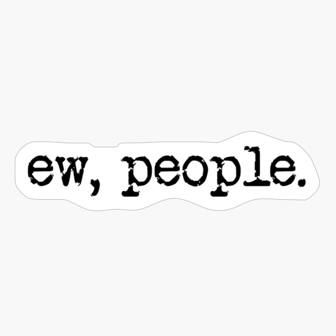Ew, People.