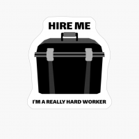 Hire Me I'm A Really Hard Worker
