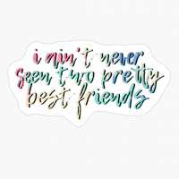 I Ain't Never Seen Two Pretty Best Friends Black