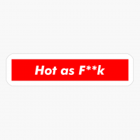 Hot As F**k! - The Supreme Gift For A Really Hot Person!